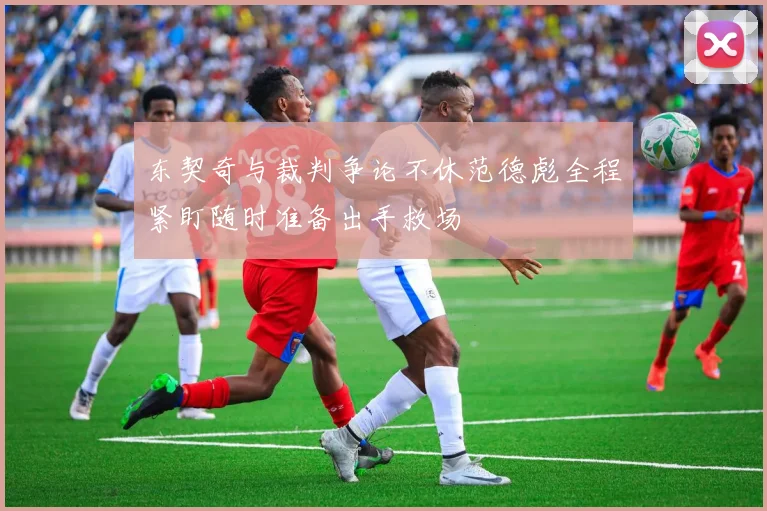 东契奇与裁判争论不休范德彪全程紧盯随时准备出手救场